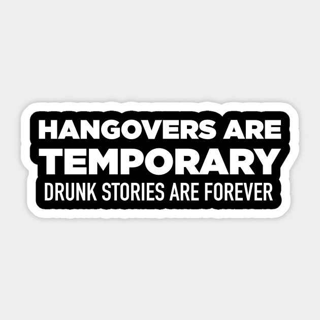 Hangovers Are Temporary, Drunk Stories Are Forever Sticker by N8I